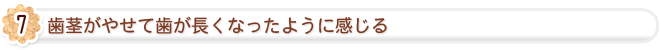 歯茎がやせて歯が長くなったように感じる