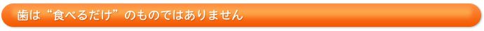 歯は“食べるだけ”のものではありません